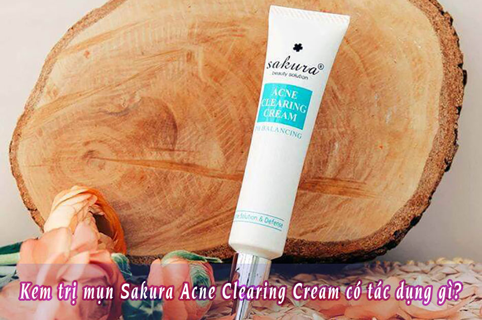 Kem trị mụn Sakura Acne Clearing Cream có tác dụng gì?