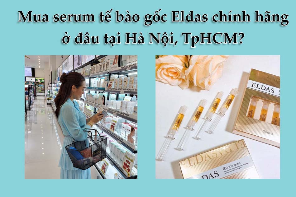 Mua serum tế bào gốc Eldas chính hãng ở đâu tại Hà Nội, TpHCM?
