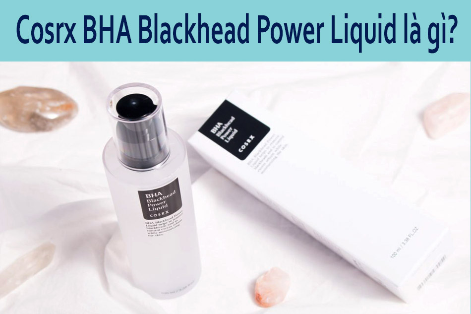 Dung dịch Cosrx BHA Blackhead Power Liquid là gì?