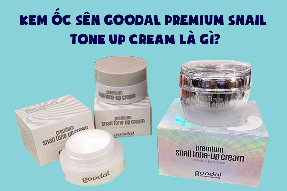 Kem ốc sên Goodal Premium Snail Tone Up Cream là gì?