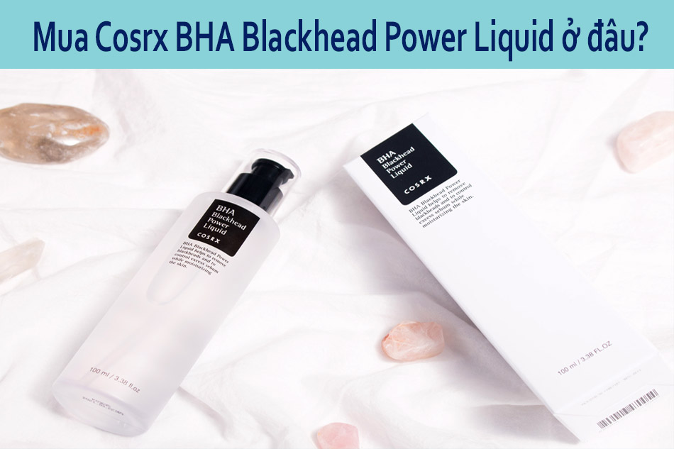 Dung dịch Cosrx BHA Blackhead Power Liquid chính hãng mua ở đâu?