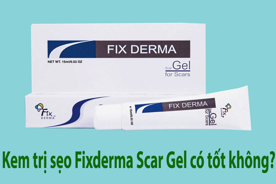 Kem trị sẹo Fixderma Scar Gel có tốt không?