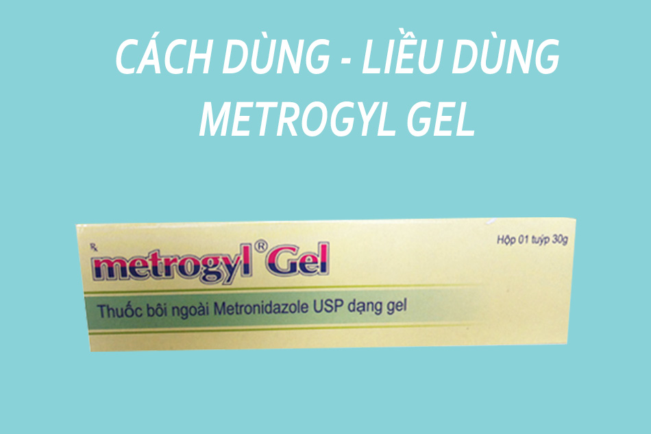 Cách dùng - Liều dùng Metrogyl Gel