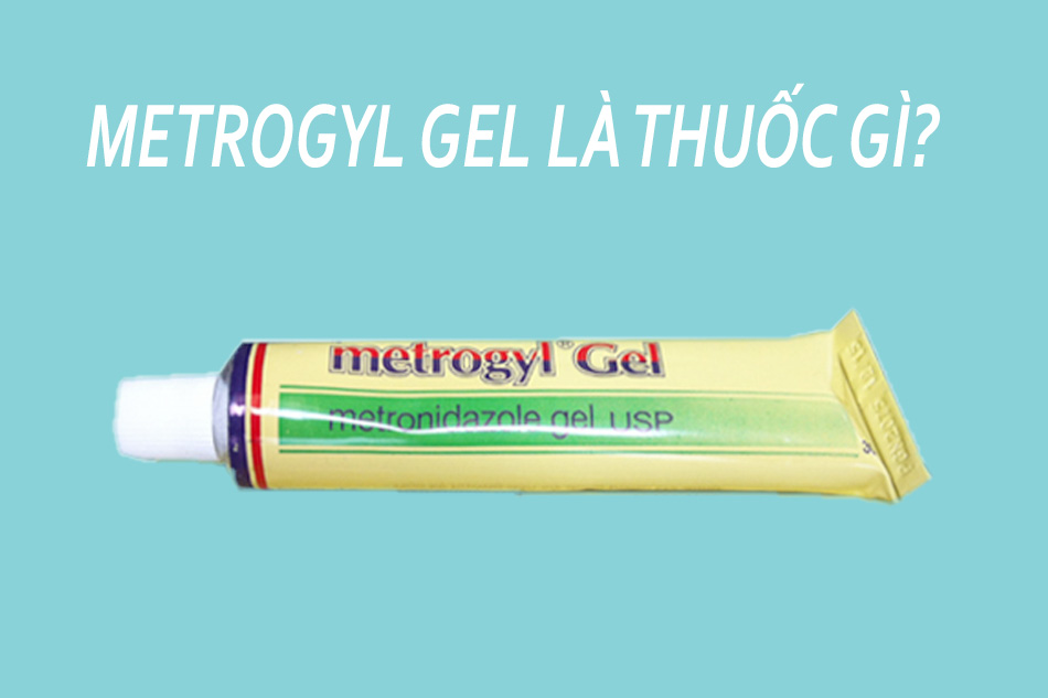 Metrogyl Gel là thuốc gì?
